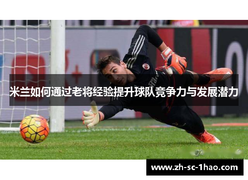 米兰如何通过老将经验提升球队竞争力与发展潜力
