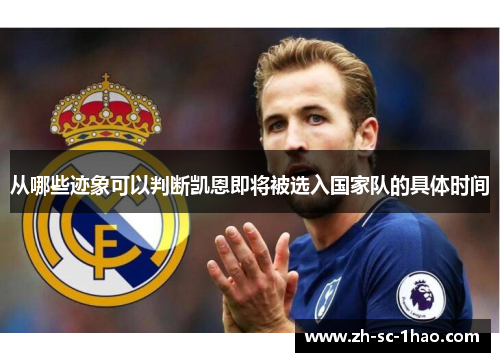 从哪些迹象可以判断凯恩即将被选入国家队的具体时间 从哪些迹象可以判断凯恩即将被选入国家队的具体时间