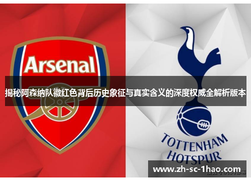 揭秘阿森纳队徽红色背后历史象征与真实含义的深度权威全解析版本