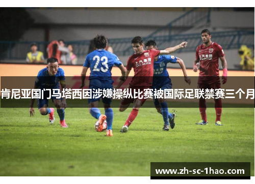 肯尼亚国门马塔西因涉嫌操纵比赛被国际足联禁赛三个月