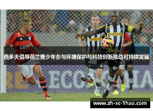 西多夫倡导荷兰青少年参与环境保护与科技创新推动可持续发展