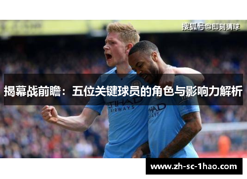 揭幕战前瞻：五位关键球员的角色与影响力解析