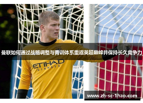 曼联如何通过战略调整与青训体系重返英超巅峰并保持长久竞争力 曼联如何通过战略调整与青训体系重返英超巅峰并保持长久竞争力
