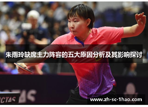 朱雨玲缺席主力阵容的五大原因分析及其影响探讨 朱雨玲缺席主力阵容的五大原因分析及其影响探讨
