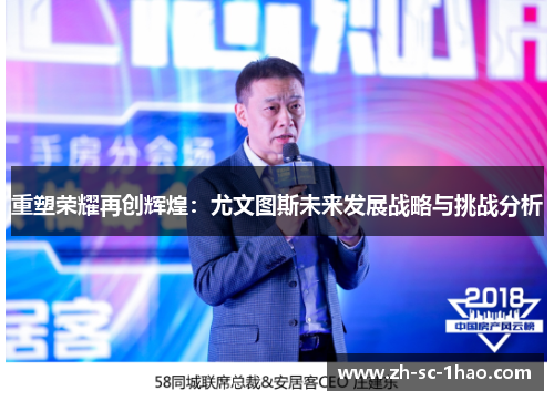 重塑荣耀再创辉煌:尤文图斯未来发展战略与挑战分析 重塑荣耀再创辉煌:尤文图斯未来发展战略与挑战分析